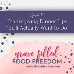 Grace Filled Food Freedom podcast Thanksgiving dinner tips