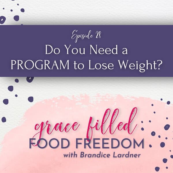 Grace Filled Food Freedom podcast do you need a program to lose weight