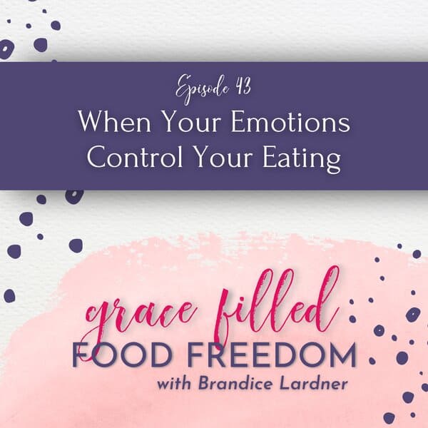 Grace Filled Food Freedom podcast when your emotions control your eating