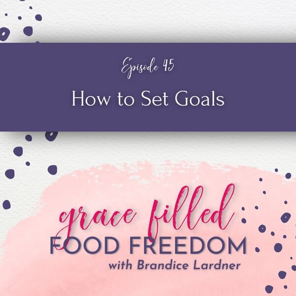 Grace Filled Food Freedom podcast how to set goals