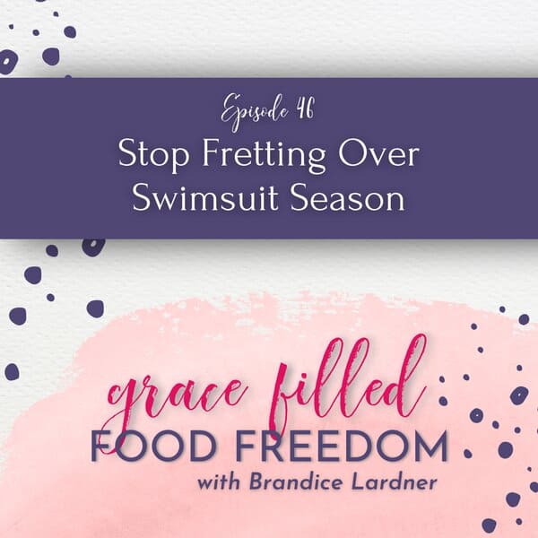 Grace Filled Food Freedom podcast stop fretting over swimsuit season