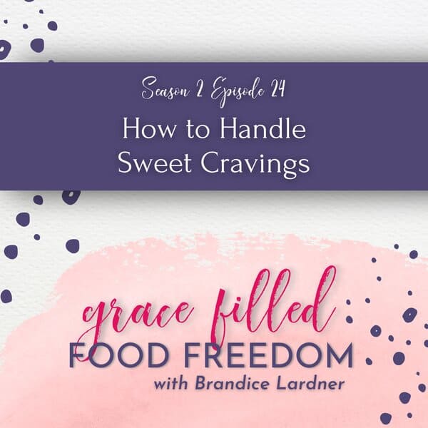 Grace Filled Food Freedom podcast sweet cravings
