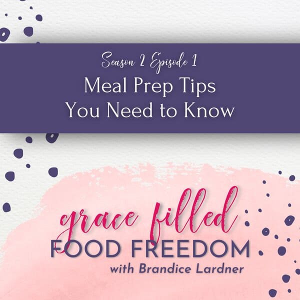 Grace Filled Food Freedom podcast meal prep tips