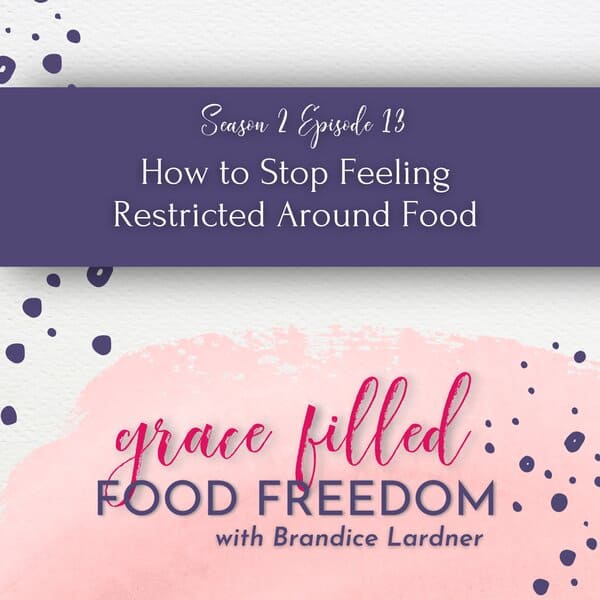 Grace Filled Food Freedom Podcast how to stop feeling restricted around food