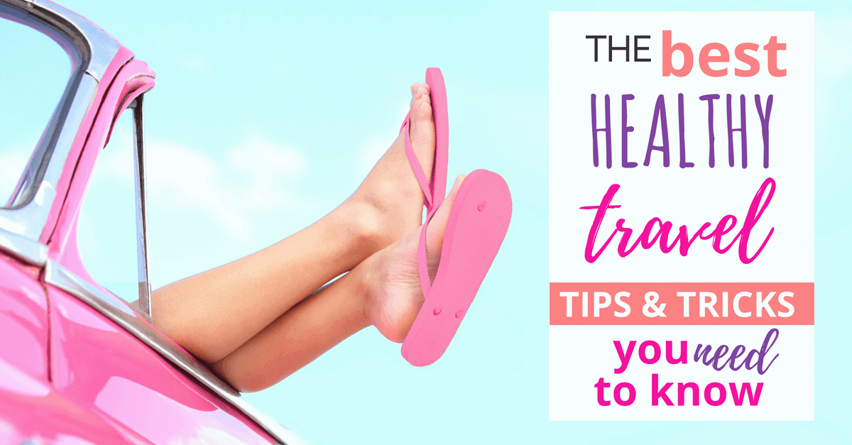 The Best Healthy Travel Tips and Tricks You Need to Know